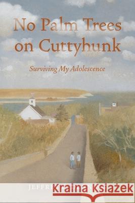 No Palm Trees On Cuttyhunk: Surviving My Adolescence Jeffrey E. Denning 9780578874777 Jeffrey E Denning