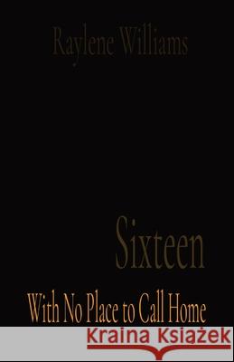 Sixteen: With No Place to Call Home Raylene Williams 9780578875415 Inotherwordzpublishing