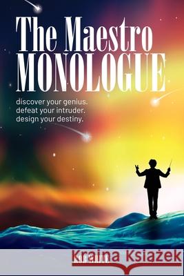 The Maestro Monologue: Discover Your Genius. Defeat Your Intruder. Design Your Destiny. Rob White 9780578875705 Mind Adventure Inc.