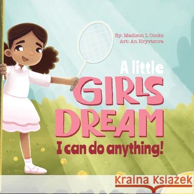 A Little Girl's Dream: I Can Do Anything Madison Cooks An Hryvtsova 9780578875866 Madison Cooks