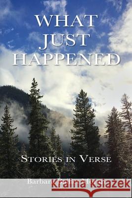 What Just Happened: Stories in Verse Barbara Baillet Moran 9780578875910