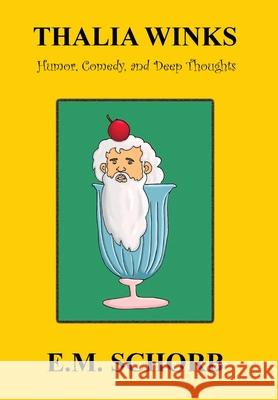 Thalia Winks: Humor, Comedy, and Deep Thoughts E. M. Schorb 9780578876184 Hill House New York