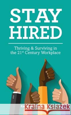 Stay Hired: Thriving & Surviving in the 21st Century Workplace Karen Michae 9780578876788 Karen Michael, Esq.