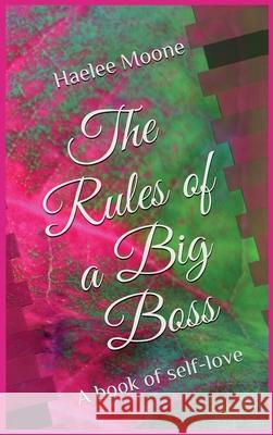 The Rules of a Big Boss: A book of self-love Haelee P. Moone Dedrick L. Moone Sterling M. Harrell 9780578876795 Rules of a Big Boss LLC