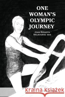 One Woman's Olympic Journey: Joan Rosazza - Melbourne 1956 Bill Ryan 9780578877181 Eastwood Road Press