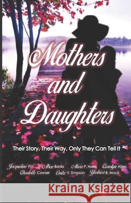 Mothers and Daughters: Their Story, Their Way, Only They Can Tell It Aboe Banks, Alicia P Harris, Carolyn Allen 9780578877761 Smallstories