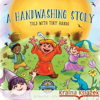 A Handwashing Story Told with Tiny Hands: easy reader, fun preschool and early elementary picture book, illustrating and teaching / instructing childr Prisk, Patricia T. 9780578878072 Patricia T Prisk