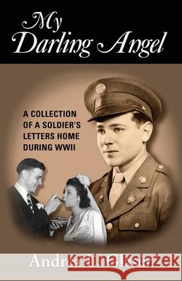 My Darling Angel: A Collection of a Soldier's Letters Home During WWII Andrea Louise Glaser 9780578878898 Ziggy Publishing