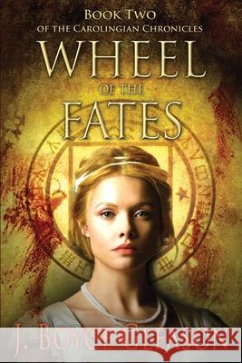 Wheel of the Fates: Book Two of the Carolingian Chronicles J. Boyce Gleason 9780578880785 Bowker Identifier Services