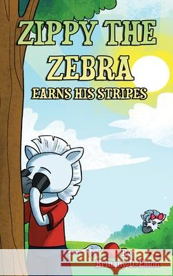 Zippy The Zebra Earns His Stripes Brittany D. Eaton 9780578882604