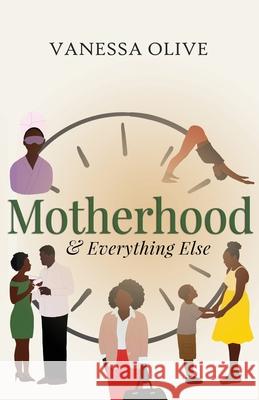 Motherhood & Everything Else Vanessa Olive 9780578885162