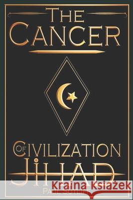 The Cancer of Civilization Jihad Paul Sutliff 9780578885278