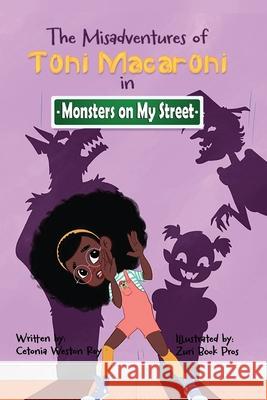 The Misadventures of Toni Macaroni: Monsters on My Street Cetonia Weston-Roy Zuri Book Pros Company 9780578886398