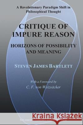 Critique of Impure Reason: Horizons of Possibility and Meaning Steven James Bartlett 9780578886466 Studies in Theory and Behavior