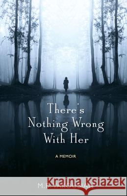 There's Nothing Wrong With Her: A Memoir Mary Beth Yakoubian 9780578886473 Full Court Press