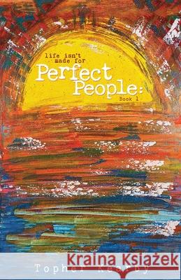 Life Isn't Made For Perfect People: Book 1 Kearby, Topher 9780578886572 Gray Force Publishing