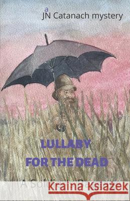 Lullaby for the Dead: A Soldier's Baggage J N Catanach 9780578886602 Hornbill Press, New York