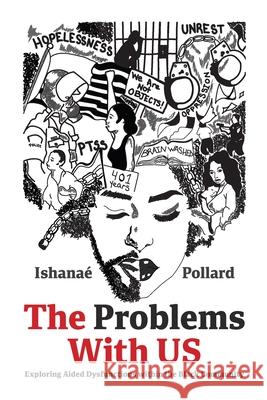 The Problems With US: Exploring Aided Dysfunctions within the Black Community Ishanae' Pollard 9780578888316 Ishanae' Pollard, LLC