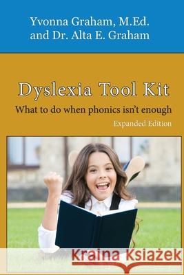 Dyslexia Tool Kit Expanded Edition: What to do when phonics isn't enough Alta E Graham, Yvonna Graham M Ed 9780578888750