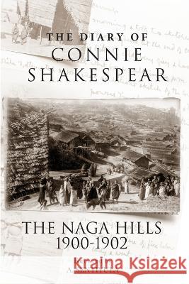 The Diary of Connie Shakespear: The Naga Hills 1900-1902 Connie Shakespear Nigel Shakespear  9780578890463 Highlander Press