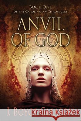 Anvil Of God: Book One of the Carolingian Chronicles J. Boyce Gleason 9780578891323 J. Boyce Gleason