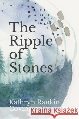 The Ripple of Stones Kathryn Rankin Covington 9780578891989 Birch Tree Press