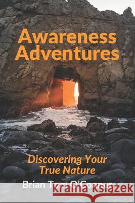 Awareness Adventures: Discovering Your True Nature Brian Tom O'Connor 9780578892108