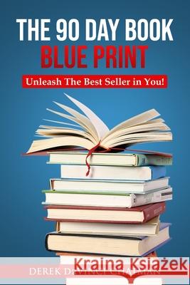 The 90 Day Book Blueprint: Unleash The Best Seller in You Derek Chatman 9780578892436