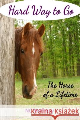 Hard Way to Go: The Horse of a Lifetime Nc Matheny 9780578893037 Monday Creek Publishing