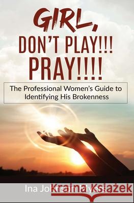 Girl, Don't Play!!! Pray!!!! Ina Johnso 9780578893778 When She Rise, LLC