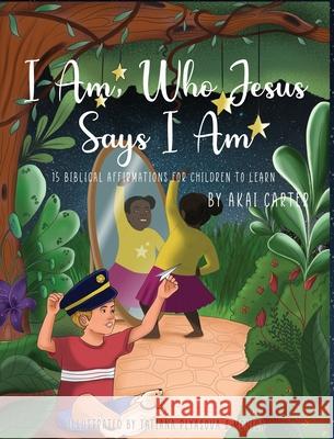 I Am: Who Jesus Says I Am Akai M. Carter 9780578895659 November Media Publishing