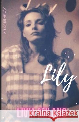 Lily: A Screenplay Julia Milano Cassidy Milano Livia L. Milano 9780578896335 Livia Milano