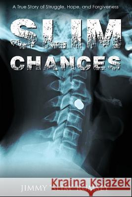 Slim Chances: A True Story of Struggle, Hope, and Forgiveness Jimmy Slim Rumsey 9780578897677 Jimmy Rumsey