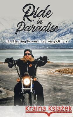 Ride In Paradise: The Healing Power In Serving Others Brad Behle 9780578898087 Behle Branding, LLC