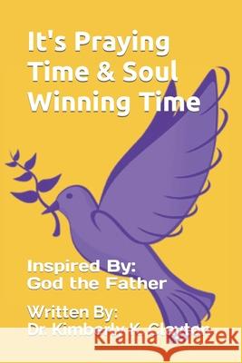 It's Praying Time & Soul Winning Time Kimberly K. Clayton 9780578900841