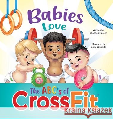 Babies Love the ABCs of CrossFit Shannon Hunter Anne Zimanski 9780578901244 Shannon Hunter