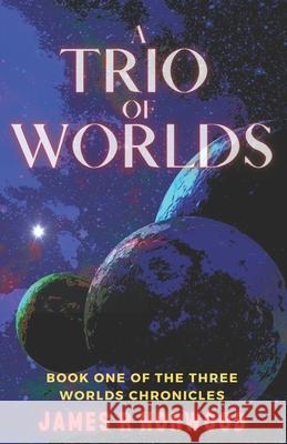 A Trio of Worlds: Book One of the Three Worlds Chronicles James R. Norwood 9780578901435