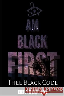 I Am BLACK First: Thee BLACK Code Cicely Campbell 9780578901787