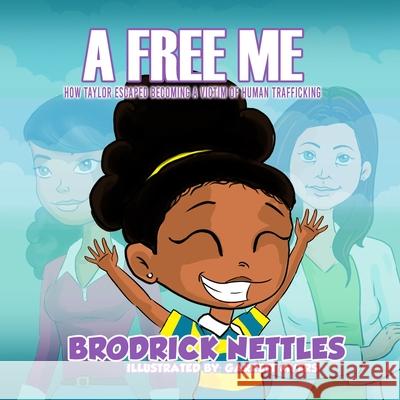 A Free Me: How Taylor Escaped Becoming a Victim of Human Trafficking Brodrick Nettles, Garrett Myers, Carla DuPont 9780578902319