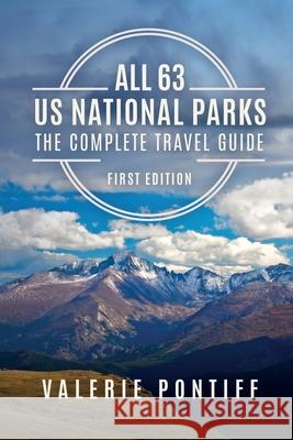 All 63 US National Parks the Complete Travel Guide: First Edition Valerie Pontiff 9780578902494 Travel Writer, Inc.