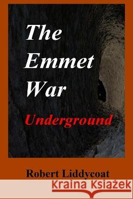 The Emmet War Underground Robert A Liddycoat   9780578905914 Robert Liddycoat