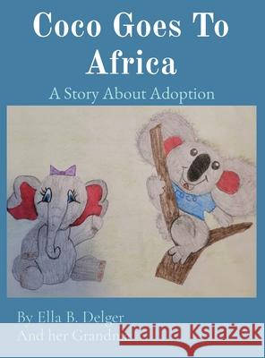 Coco Goes To Africa: A Story About Adoption Ella B. Delger And Her Grandma 9780578906294 James & Stevie Delger