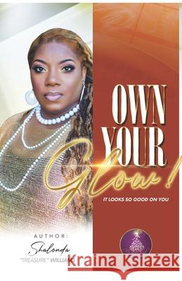 Own Your G.L.O.W.: It Looks So Good On You Shalonda Treasure Williams 9780578908595 Kingdom Come Ministry Productions