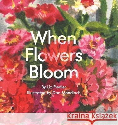 When Flowers Bloom Liz Fiedler Dan Mondloch 9780578908625 Elizabeth Fiedler