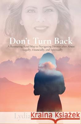 Don't Turn Back: A Reassuring Road Map to Navigating Divorce after Abuse -Legally, Financially, and Spiritually Dominguez, Lydia 9780578908991