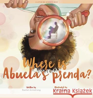 Where is Abuela's Prenda? Rachel Armstrong Loren Catana 9780578909158 Little Big Moments Publishing LLC