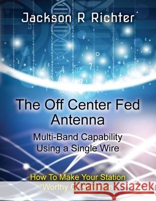 The Off Center Fed Antenna Jackson Ross Richter 9780578910055 Jackson R Richter