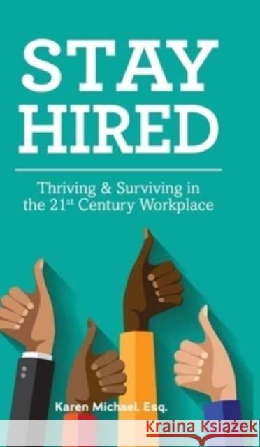 Stay Hired: Thriving & Surviving in the 21st Century Workplace Karen Michael 9780578910727 Stony Point Media