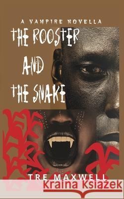 The Rooster and the Snake: A Vampire Novella Tr Maxwell 9780578911137