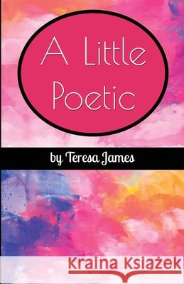 A Little Poetic Teresa James 9780578911465 Teresa James